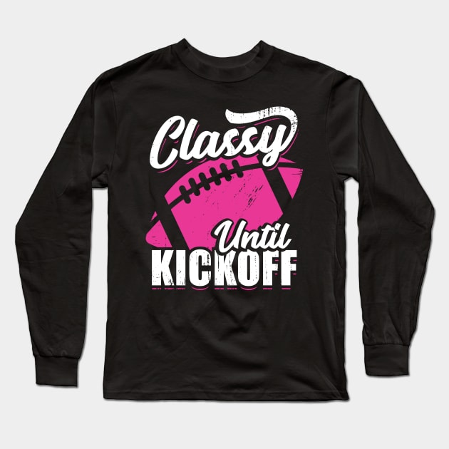 Classy Until Kickoff American Football Girl Gift Long Sleeve T-Shirt by Dolde08